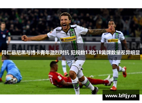 拜仁慕尼黑与博卡青年激烈对抗 犯规数13比18黄牌数量差异明显